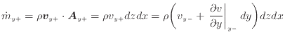 $\displaystyle \dot{m}_{y +}= \rho \bm{v}_{y +}\cdot \bm{A}_{y +}= \rho v_{y +}d...
...-} + \left. \frac{\partial v}{\partial y} \right\vert _ {{y -}} d y \bigg) dzdx$