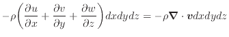 $\displaystyle - \rho \bigg( \dfrac{\partial u}{\partial x} + \dfrac{\partial v}...
...{\partial w}{\partial z} \bigg) dxdydz = - \rho \bm{\nabla} \cdot \bm{v} dxdydz$