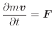 $\displaystyle \frac{\partial m \bm{v}}{\partial t} = \bm{F}$