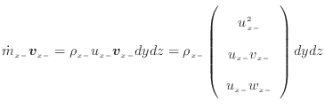 $\displaystyle \dot{m}_{x -}\bm{v}_{x -}= \rho_{x -}u_{x -}\bm{v}_{x -}dydz = \r...
...array}{c} u_{x -}^2  u_{x -}v_{x -} u_{x -}w_{x -} \end{array} \right) dydz$