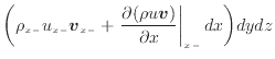 $\displaystyle \bigg( \rho_{x -}u_{x -}\bm{v}_{x -}+ \left. \frac{\partial (\rho u \bm{v})}{\partial x} \right\vert _ {{x -}} dx \bigg) dydz$