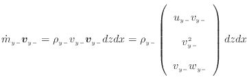 $\displaystyle \dot{m}_{y -}\bm{v}_{y -}= \rho_{y -}v_{y -}\bm{v}_{y -}dzdx = \r...
...array}{c} u_{y -}v_{y -} v_{y -}^2 v_{y -}w_{y -} \end{array} \right) dzdx$