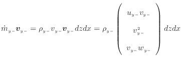 $\displaystyle \dot{m}_{y -}\bm{v}_{y -}= \rho_{y -}v_{y -}\bm{v}_{y -}dzdx = \r...
...array}{c} u_{y -}v_{y -} v_{y -}^2  v_{y -}w_{y -} \end{array} \right) dzdx$