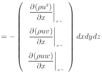 $\displaystyle = - \left( \begin{array}{c} \left. \dfrac{\partial (\rho u^2 )}{\...
...artial (\rho u w)}{\partial x} \right\vert _ {{x -}} \end{array} \right) dxdydz$