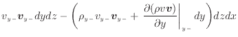 $\displaystyle v_{y -}\bm{v}_{y -}dydz - \bigg( \rho_{y -}v_{y -}\bm{v}_{y -}+ \...
... \frac{\partial (\rho v\bm{v})}{\partial y} \right\vert _ {{y -}} dy\bigg) dzdx$