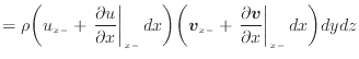 $\displaystyle = \rho \bigg( u_{x -} + \left. \frac{\partial u}{\partial x} \rig...
...\left. \frac{\partial \bm{v}}{\partial x} \right\vert _ {{x -}} d x \bigg) dydz$