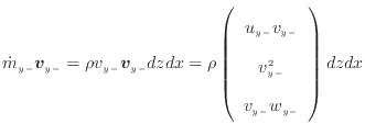$\displaystyle \dot{m}_{y -}\bm{v}_{y -}= \rho v_{y -}\bm{v}_{y -}dzdx = \rho \l...
...array}{c} u_{y -}v_{y -} v_{y -}^2 v_{y -}w_{y -} \end{array} \right) dzdx$