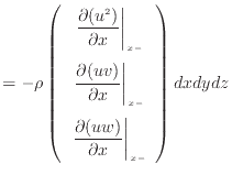 $\displaystyle = - \rho \left( \begin{array}{c} \left. \dfrac{\partial (u^2 )}{\...
...ac{\partial (u w)}{\partial x} \right\vert _ {{x -}} \end{array} \right) dxdydz$