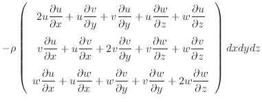 $\displaystyle - \rho \left( \begin{array}{c} 2 u \dfrac{\partial u}{\partial x}...
... w}{\partial y} + 2 w \dfrac{\partial w}{\partial z} \end{array} \right) dxdydz$