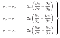 $\displaystyle \left. \begin{array}{ccc} \sigma_x -\sigma_y & = & 2 \mu \bigg( \...
...tial w}{\partial z} - \dfrac{\partial u}{\partial x}\bigg) \end{array} \right\}$