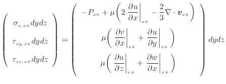 $\displaystyle \left( \begin{array}{c} \sigma_{x, {x +}} dydz  \tau_{xy, {x +}...
...rtial x} \right\vert _ {{x +}} \bigg) \vspace{.5em}  \end{array} \right) dydz$