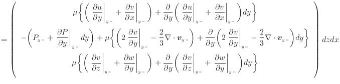 $\displaystyle = \left( \begin{array}{c} \mu \bigg\{ \bigg( \left. \dfrac{\parti...
...ight\vert _ {{y -}} \bigg) dy \bigg\} \vspace{.5em}  \end{array} \right) dzdx$