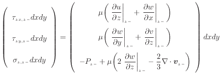$\displaystyle \left( \begin{array}{c} \tau_{zx, {z -}} dxdy \vspace{.5em} \t...
...} - \dfrac{2}{3} \nabla \cdot \bm{v}_{{z -}} \bigg) \end{array} \right) dxdy$