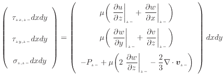 $\displaystyle \left( \begin{array}{c} \tau_{zx, {z -}} dxdy \vspace{.5em}  \t...
...} - \dfrac{2}{3} \nabla \cdot \bm{v}_{{z -}} \bigg)  \end{array} \right) dxdy$