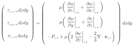 $\displaystyle \left( \begin{array}{c} \tau_{zx, {z +}} dxdy \vspace{.5em}  \t...
...3} \nabla \cdot \bm{v}_{{z +}} \bigg) \vspace{.5em}  \end{array} \right) dxdy$