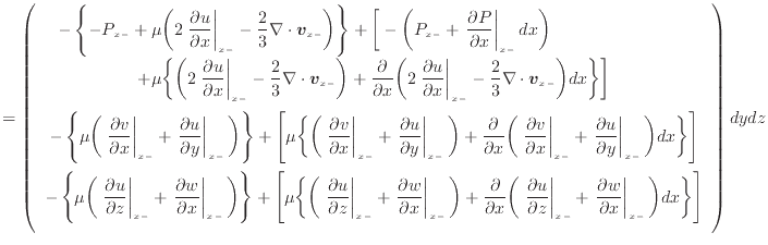 $\displaystyle = \left( \begin{array}{c} - \left\{ - P_{x -}+ \mu \bigg( 2 \left...
...t _ {{x -}} \bigg) dx \bigg\} \right] \vspace{.5em}  \end{array} \right) dydz$