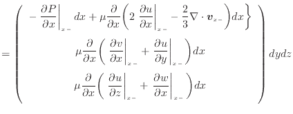 $\displaystyle = \left( \begin{array}{c} - \left. \dfrac{\partial P}{\partial x}...
...al x} \right\vert _ {{x -}} \bigg) dx \vspace{.5em}  \end{array} \right) dydz$