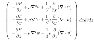 $\displaystyle = \left( \begin{array}{c} - \dfrac{\partial P}{\partial x} + \mu ...
...big( \bm{\nabla} \cdot \bm{v} \big) \vspace{.5em}  \end{array} \right) dxdydz$