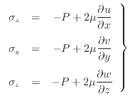 $\displaystyle \left. \begin{array}{ccc} \sigma_x & = & - P + 2 \mu \dfrac{\part...
... \sigma_z & = & - P + 2 \mu \dfrac{\partial w}{\partial z} \end{array} \right\}$