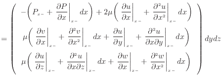 $\displaystyle = \left( \begin{array}{c} - \bigg( P_{x -} + \left. \dfrac{\parti...
...x^2 } \right\vert _ {{x -}} dx \bigg) \vspace{.5em}  \end{array} \right) dydz$