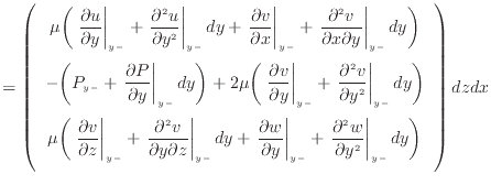 $\displaystyle = \left( \begin{array}{c} \mu \bigg( \left. \dfrac{\partial u}{\p...
...y^2 } \right\vert _ {{y -}} dy \bigg) \vspace{.5em}  \end{array} \right) dzdx$