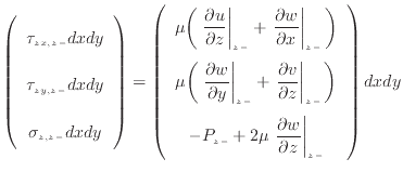 $\displaystyle \left( \begin{array}{c} \tau_{zx, {z -}} dxdy \vspace{.5em} \t...
...dfrac{\partial w}{\partial z} \right\vert _ {{z -}} \end{array} \right) dxdy$