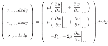 $\displaystyle \left( \begin{array}{c} \tau_{zx, {z -}} dxdy \vspace{.5em}  \t...
...dfrac{\partial w}{\partial z} \right\vert _ {{z -}}  \end{array} \right) dxdy$