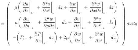 $\displaystyle = \left( \begin{array}{c} \mu \bigg( \left. \dfrac{\partial u}{\p...
...z^2 } \right\vert _ {{z -}} dz \bigg) \vspace{.5em}  \end{array} \right) dxdy$