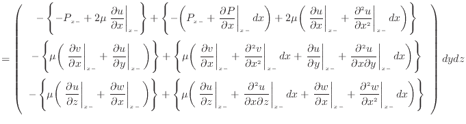 $\displaystyle = \left( \begin{array}{c} - \left\{ - P_{x -}+ 2 \mu \left. \dfra...
...ght\vert _ {{x -}} dx \bigg) \right\} \vspace{.5em}  \end{array} \right) dydz$