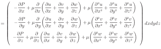 $\displaystyle = \left( \begin{array}{c} - \dfrac{\partial P}{\partial x} + \mu ...
...partial ^2 w}{\partial z^2 } \bigg) \vspace{.5em}  \end{array} \right) dxdydz$