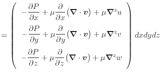 $\displaystyle = \left( \begin{array}{c} - \dfrac{\partial P}{\partial x} + \mu ...
... \bm{v} \big) + \mu \bm{\nabla}^2 w \vspace{.5em}  \end{array} \right) dxdydz$