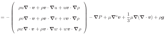 $\displaystyle = - \left( \begin{array}{c} \rho u \bm{\nabla} \cdot \bm{v} + \rh...
...2 \bm{v} + \dfrac{1}{3} \mu \bm{\nabla}(\bm{\nabla} \cdot \bm{v}) + \rho \bm{g}$