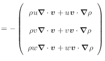 $\displaystyle = - \left( \begin{array}{c} \rho u \bm{\nabla} \cdot \bm{v} + u \...
... \bm{\nabla} \cdot \bm{v} + w \bm{v} \cdot \bm{\nabla} \rho \end{array} \right)$