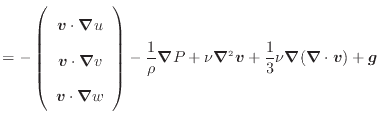 $\displaystyle = - \left( \begin{array}{c} \bm{v} \cdot \bm{\nabla} u  \bm{v} ...
...bla}^2 \bm{v} + \dfrac{1}{3} \nu \bm{\nabla}(\bm{\nabla} \cdot \bm{v}) + \bm{g}$