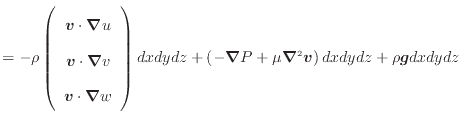 $\displaystyle = - \rho \left( \begin{array}{c} \bm{v} \cdot \bm{\nabla} u  \b...
... - \bm{\nabla} P + \mu \bm{\nabla}^2 \bm{v} \right) dxdydz + \rho \bm{g} dxdydz$