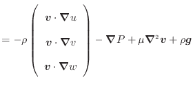 $\displaystyle = - \rho \left( \begin{array}{c} \bm{v} \cdot \bm{\nabla} u  \b...
... \end{array} \right) - \bm{\nabla} P + \mu \bm{\nabla}^2 \bm{v} + \rho \bm{g}$