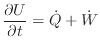 $\displaystyle \frac{\partial U}{\partial t} = \dot{Q} + \dot{W}$