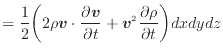 $\displaystyle = \frac{1}{2} \bigg( 2 \rho \bm{v} \cdot \frac{\partial \bm{v}}{\partial t} + \bm{v}^2 \frac{\partial \rho}{\partial t} \bigg) dxdydz$