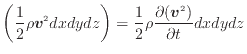$\displaystyle \left( \frac{1}{2} \rho \bm{v}^2 dxdydz \right) = \frac{1} {2} \rho \frac{\partial (\bm{v}^2) }{\partial t} dxdydz \nonumber$