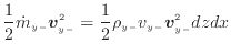 $\displaystyle \frac{1}{2} \dot{m}_{y -}\bm{v}_{y -}^2 = \frac{1} {2} \rho_{y -}v_{y -}\bm{v}_{y -}^2 dzdx$