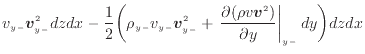 $\displaystyle v_{y -}\bm{v}_{y -}^2 dzdx - \frac{1}{2} \bigg( \rho_{y -}v_{y -}...
...ac{\partial (\rho v \bm{v}^2)}{\partial y} \right\vert _ {{y -}} dy \bigg) dzdx$