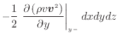 $\displaystyle - \frac{1} {2} \left. \frac{\partial \left( \rho v \bm{v}^2 \right)}{\partial y} \right\vert _ {{y -}} dxdydz$