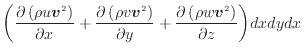 $\displaystyle \bigg( \dfrac{\partial \left( \rho u \bm{v}^2 \right)}{\partial x...
... y} + \dfrac{\partial \left( \rho w \bm{v}^2 \right)}{\partial z} \bigg) dxdydx$