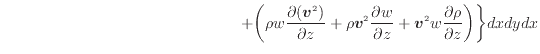 $\displaystyle \hspace{15em} + \bigg( \rho w \dfrac{\partial ( \bm{v}^2 )}{\part...
...partial z} + \bm{v}^2 w \dfrac{\partial \rho}{\partial z} \bigg) \bigg\} dxdydx$