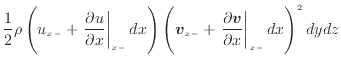 $\displaystyle \frac{1} {2} \rho \left( u_{x -} + \left. \frac{\partial u}{\part...
...ft. \frac{\partial \bm{v}}{\partial x} \right\vert _ {{x -}} d x \right)^2 dydz$