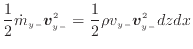 $\displaystyle \frac{1}{2} \dot{m}_{y -}\bm{v}_{y -}^2 = \frac{1}{2} \rho v_{y -}\bm{v}_{y -}^2 dzdx$