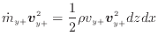 $\displaystyle \dot{m}_{y +}\bm{v}_{y +}^2 = \frac{1}{2} \rho v_{y +}\bm{v}_{y +}^2 dzdx$