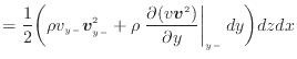 $\displaystyle = \frac{1}{2} \bigg( \rho v_{y -}\bm{v}_{y -}^2 + \rho \left. \dfrac{\partial (v \bm{v}^2)}{\partial y} \right\vert _ {{y -}} dy \bigg) dzdx$