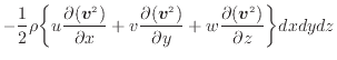 $\displaystyle - \frac{1}{2} \rho \bigg\{ u \dfrac{\partial (\bm{v}^2)}{\partial...
...m{v}^2)}{\partial y} + w \dfrac{\partial (\bm{v}^2)}{\partial z} \bigg\} dxdydz$