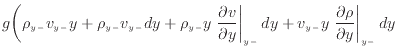 $\displaystyle g \bigg( \rho_{y -}v_{y -}y + \rho_{y -}v_{y -}dy + \rho_{y -}y \...
... dy + v_{y -}y \left. \frac{\partial \rho}{\partial y} \right\vert _ {{y -}} dy$